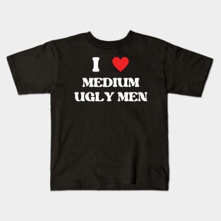 i love medium ugly men Kids T-Shirt